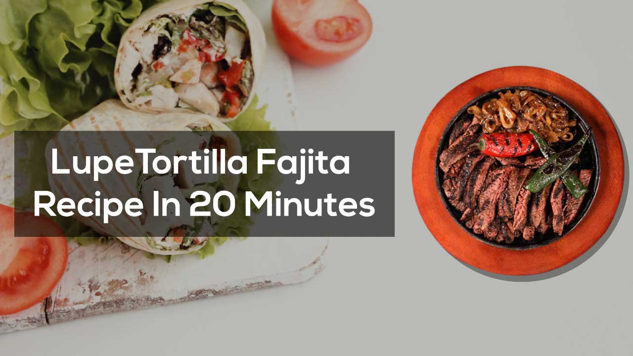 How To Make Lupe Tortilla Fajita Recipe In 20 Minutes