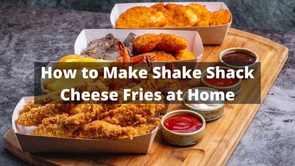 How to Make Shake Shack Cheese Fries at Home
